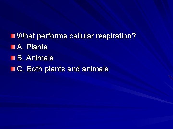 What performs cellular respiration? A. Plants B. Animals C. Both plants and animals 