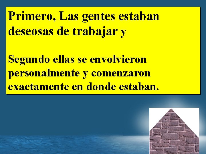 Primero, Las gentes estaban deseosas de trabajar y Segundo ellas se envolvieron personalmente y