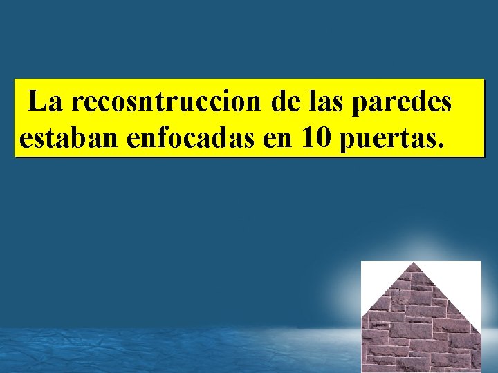 La recosntruccion de las paredes estaban enfocadas en 10 puertas. 