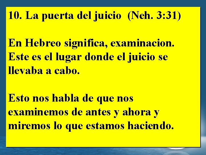 10. La puerta del juicio (Neh. 3: 31) En Hebreo significa, examinacion. Este es