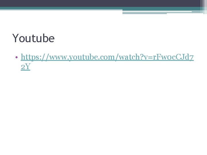 Youtube • https: //www. youtube. com/watch? v=r. Fw 0 c. CJd 7 2 Y