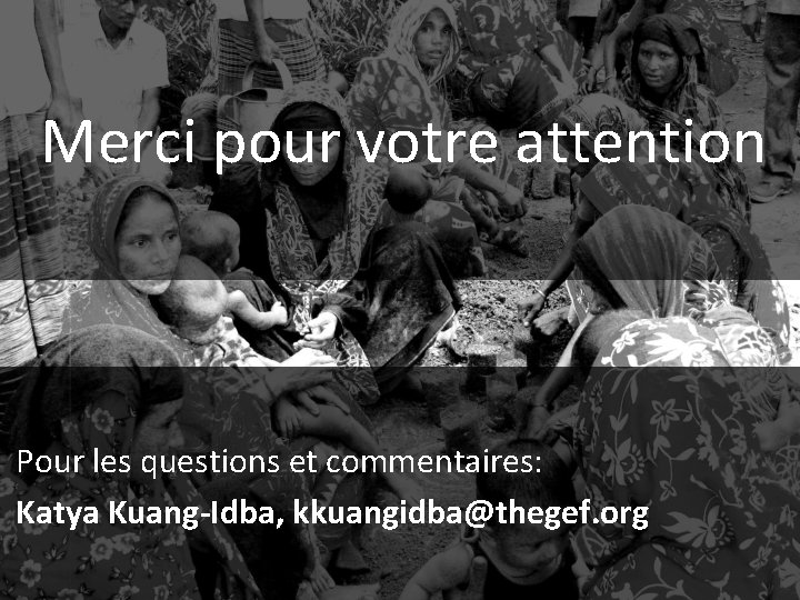 Merci pour votre attention Pour les questions et commentaires: Katya Kuang-Idba, kkuangidba@thegef. org 