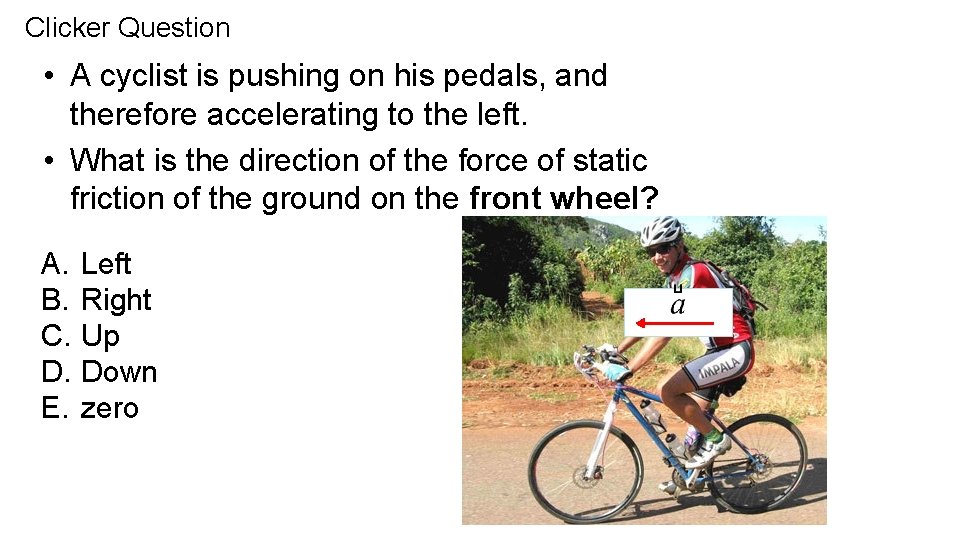 Clicker Question • A cyclist is pushing on his pedals, and therefore accelerating to