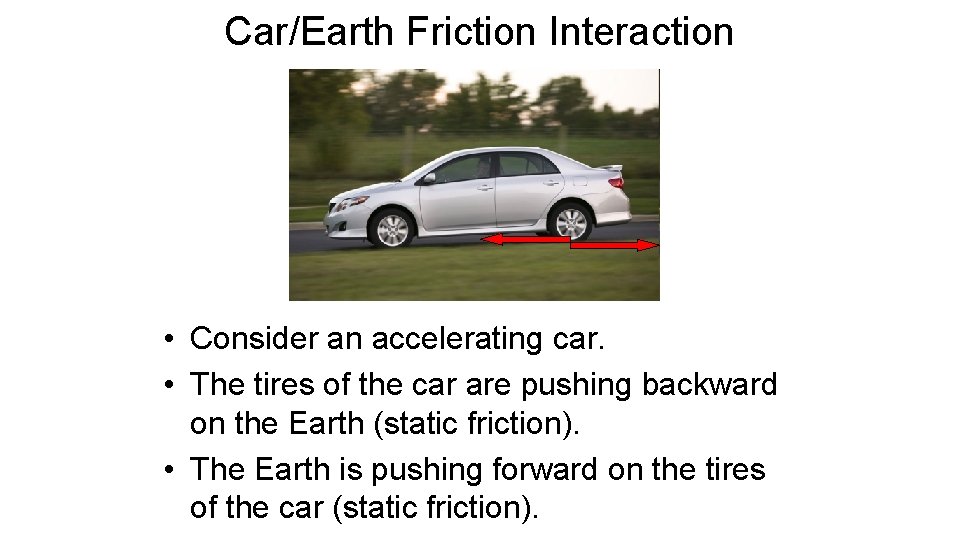 Car/Earth Friction Interaction • Consider an accelerating car. • The tires of the car