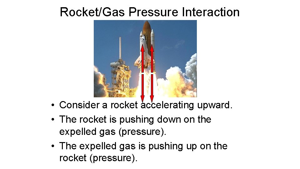 Rocket/Gas Pressure Interaction • Consider a rocket accelerating upward. • The rocket is pushing