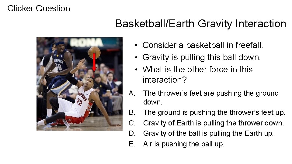 Clicker Question Basketball/Earth Gravity Interaction • Consider a basketball in freefall. • Gravity is