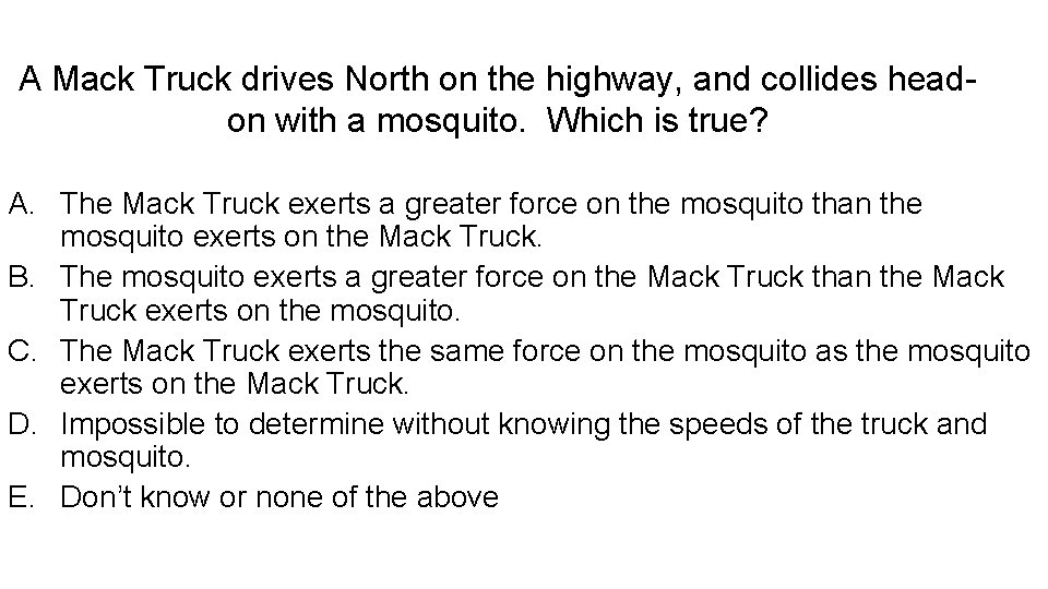 A Mack Truck drives North on the highway, and collides headon with a mosquito.