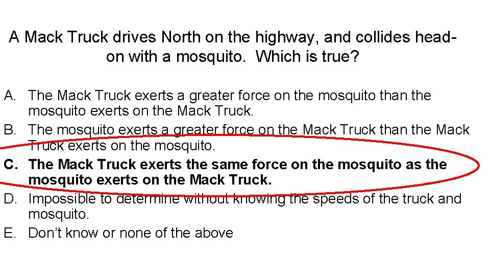 A Mack Truck drives North on the highway, and collides headon with a mosquito.