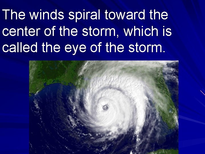 The winds spiral toward the center of the storm, which is called the eye