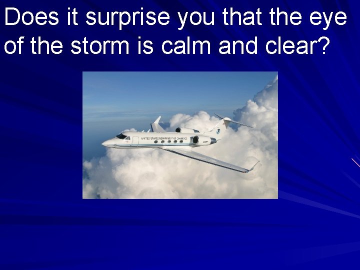 Does it surprise you that the eye of the storm is calm and clear?