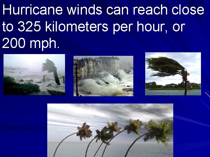 Hurricane winds can reach close to 325 kilometers per hour, or 200 mph. 
