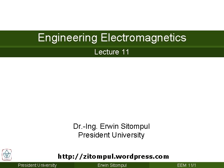 Engineering Electromagnetics Lecture 11 Dr. -Ing. Erwin Sitompul President University http: //zitompul. wordpress. com