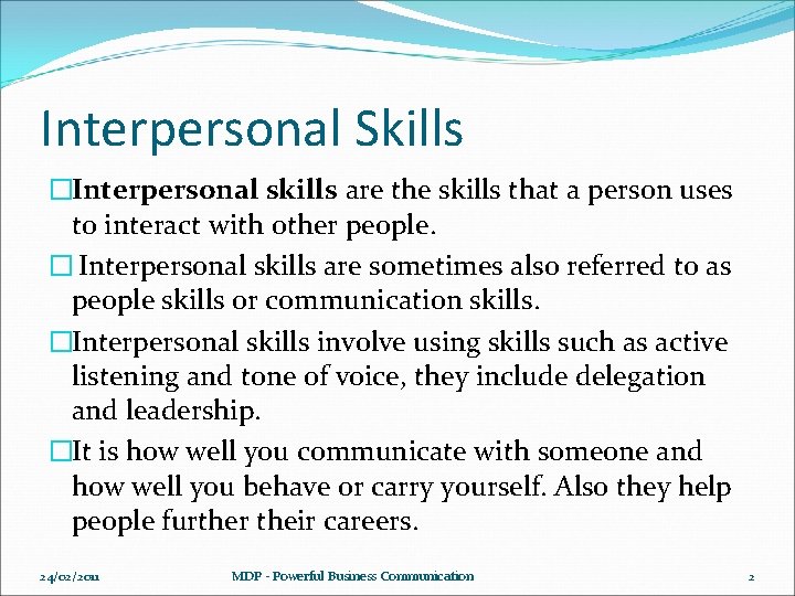 Interpersonal Skills �Interpersonal skills are the skills that a person uses to interact with
