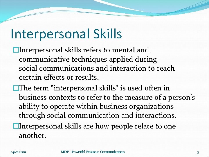 Interpersonal Skills �Interpersonal skills refers to mental and communicative techniques applied during social communications
