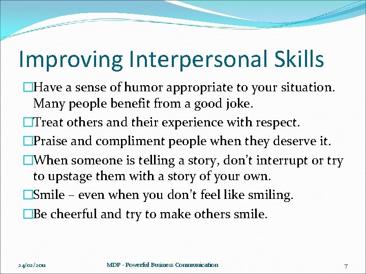 Improving Interpersonal Skills �Have a sense of humor appropriate to your situation. Many people