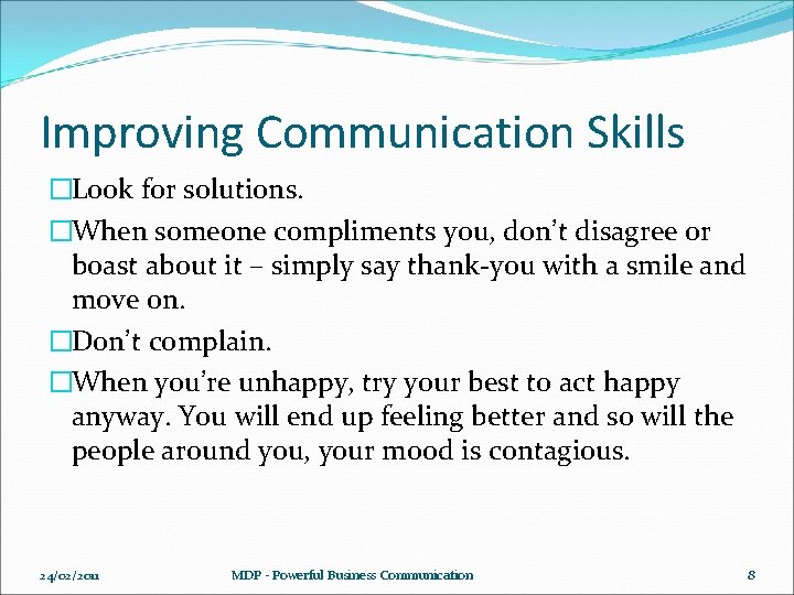 Improving Communication Skills �Look for solutions. �When someone compliments you, don’t disagree or boast