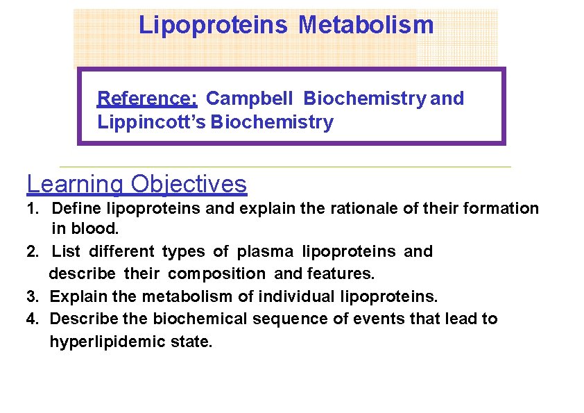 Lipoproteins Metabolism Reference: Campbell Biochemistry and Lippincott’s Biochemistry Learning Objectives 1. Define lipoproteins and