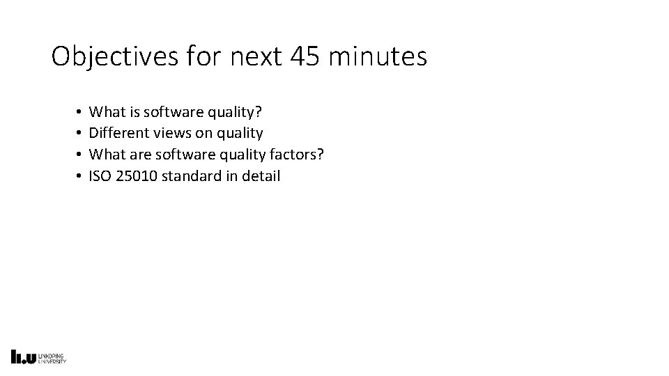 Objectives for next 45 minutes • • What is software quality? Different views on