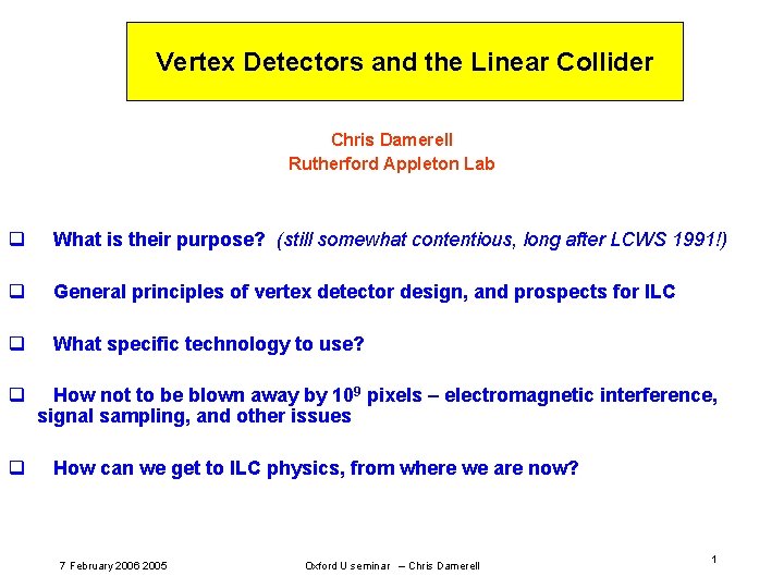 Vertex Detectors and the Linear Collider Chris Damerell Rutherford Appleton Lab q What is Vertex Detectors and the Linear Collider Chris Damerell Rutherford Appleton Lab q What is