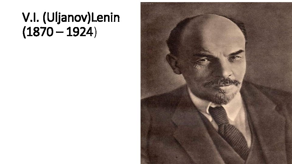 V. I. (Uljanov)Lenin (1870 – 1924) 