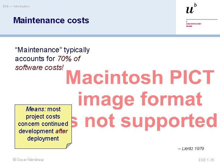 ESE — Introduction Maintenance costs “Maintenance” typically accounts for 70% of software costs! Means: