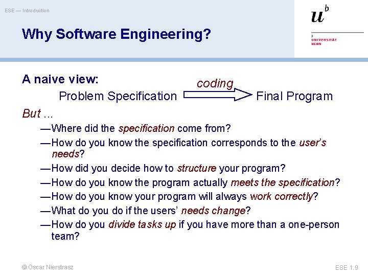 ESE — Introduction Why Software Engineering? A naive view: Problem Specification But. . .