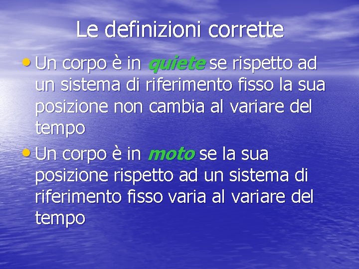 Le definizioni corrette • Un corpo è in quiete se rispetto ad un sistema