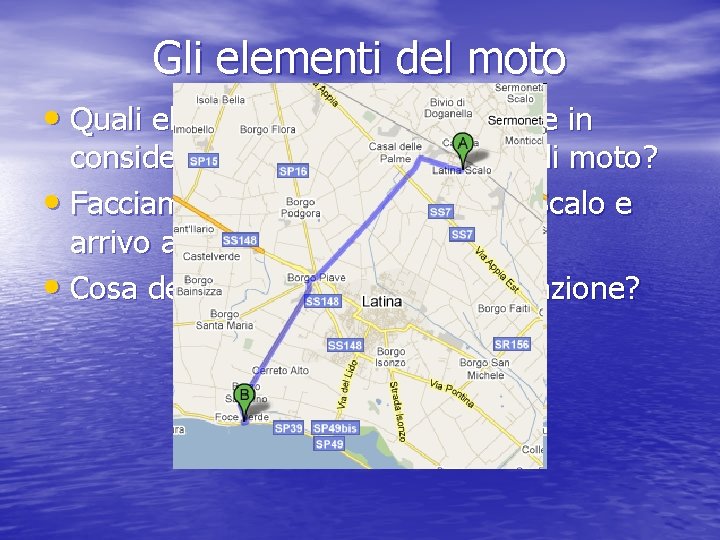 Gli elementi del moto • Quali elementi dobbiamo prendere in considerazione quando parliamo di