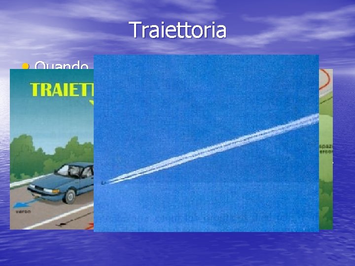 Traiettoria • Quando un corpo si muove la sua posizione cambia istante per istante,