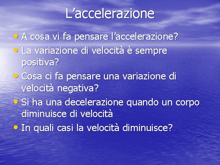 L’accelerazione • A cosa vi fa pensare l’accelerazione? • La variazione di velocità è