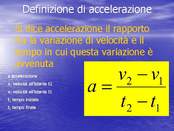 Definizione di accelerazione Si dice accelerazione il rapporto fra la variazione di velocità e