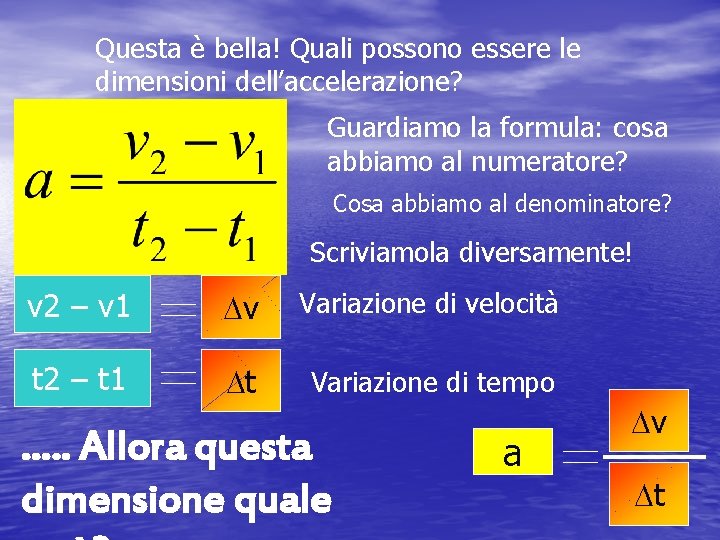 Questa è bella! Quali possono essere le dimensioni dell’accelerazione? Guardiamo la formula: cosa abbiamo