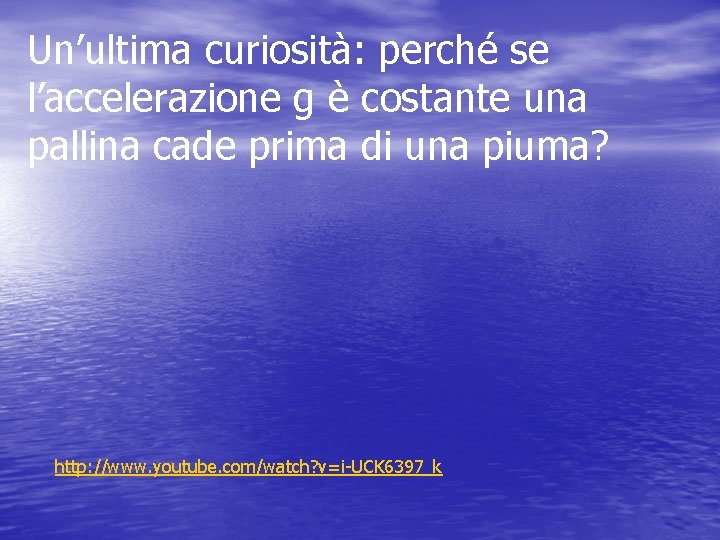 Un’ultima curiosità: perché se l’accelerazione g è costante una pallina cade prima di una