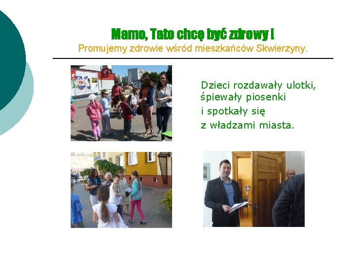 Mamo, Tato chcę być zdrowy ! Promujemy zdrowie wśród mieszkańców Skwierzyny. Dzieci rozdawały ulotki,