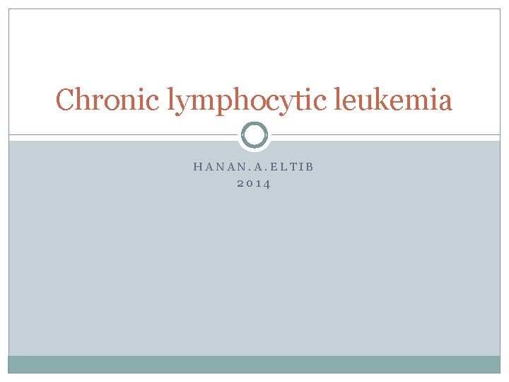 Chronic lymphocytic leukemia HANAN. A. ELTIB 2014 