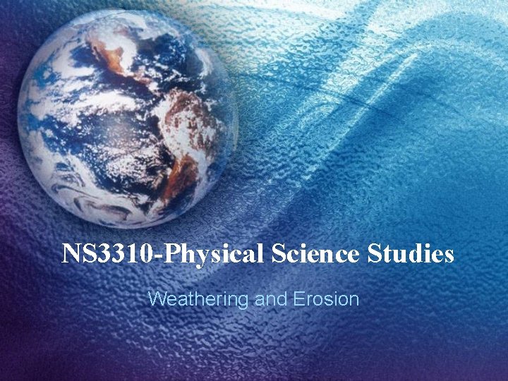 NS 3310 -Physical Science Studies Weathering and Erosion 