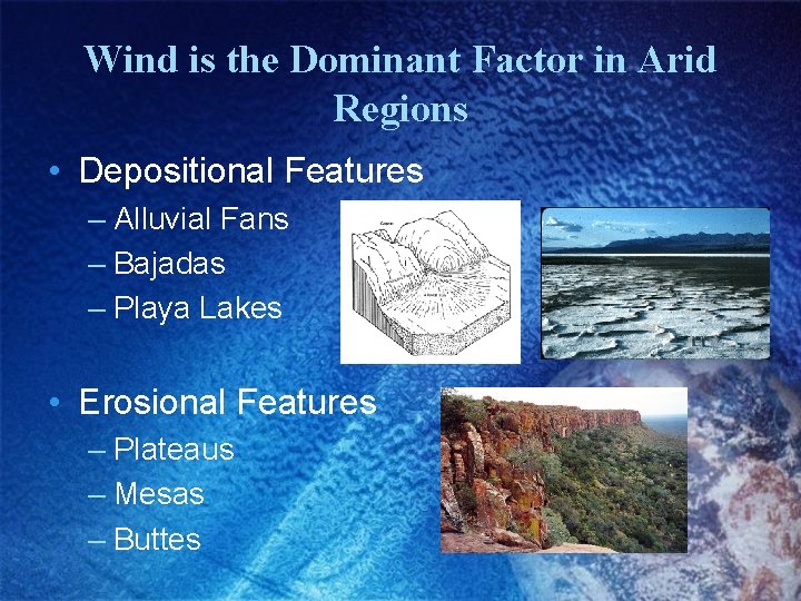 Wind is the Dominant Factor in Arid Regions • Depositional Features – Alluvial Fans