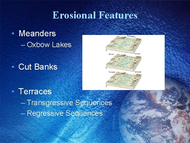 Erosional Features • Meanders – Oxbow Lakes • Cut Banks • Terraces – Transgressive