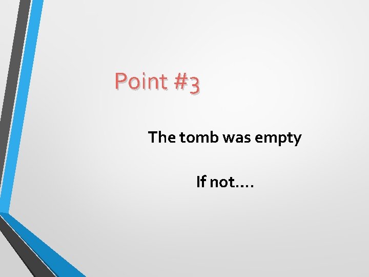 Point #3 The tomb was empty If not…. 