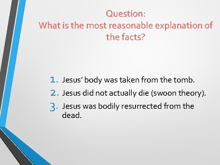 Question: What is the most reasonable explanation of the facts? 1. Jesus’ body was