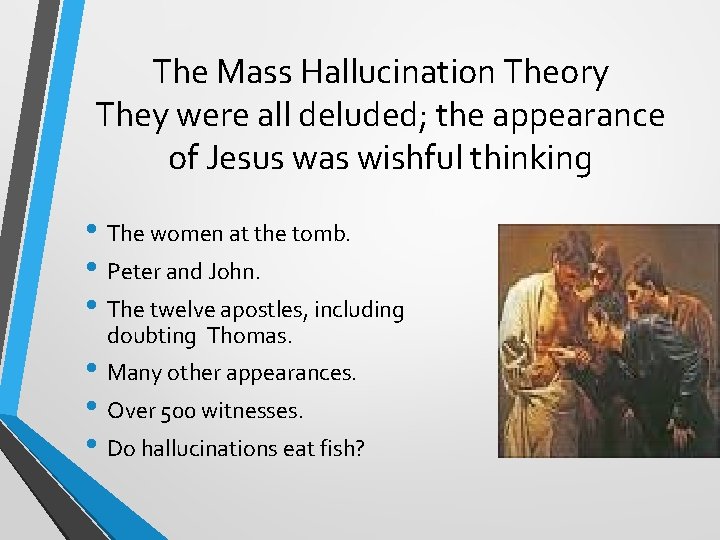 The Mass Hallucination Theory They were all deluded; the appearance of Jesus was wishful
