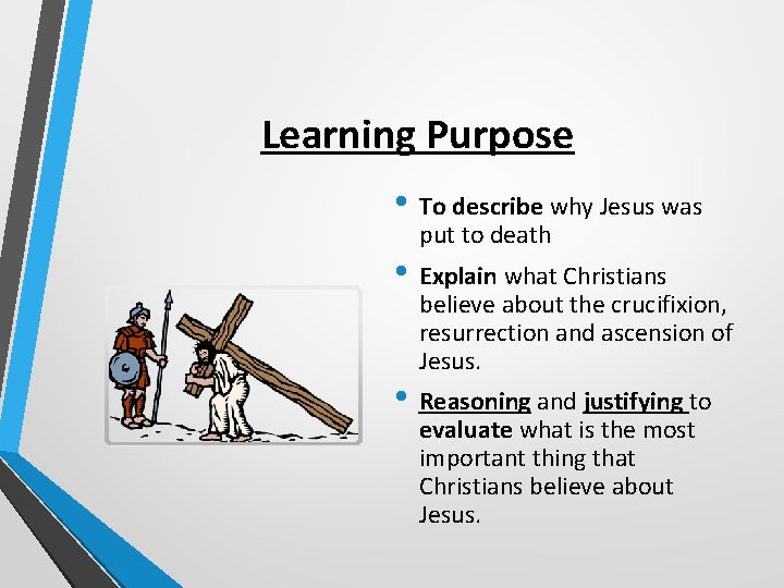 Learning Purpose • To describe why Jesus was put to death • Explain what