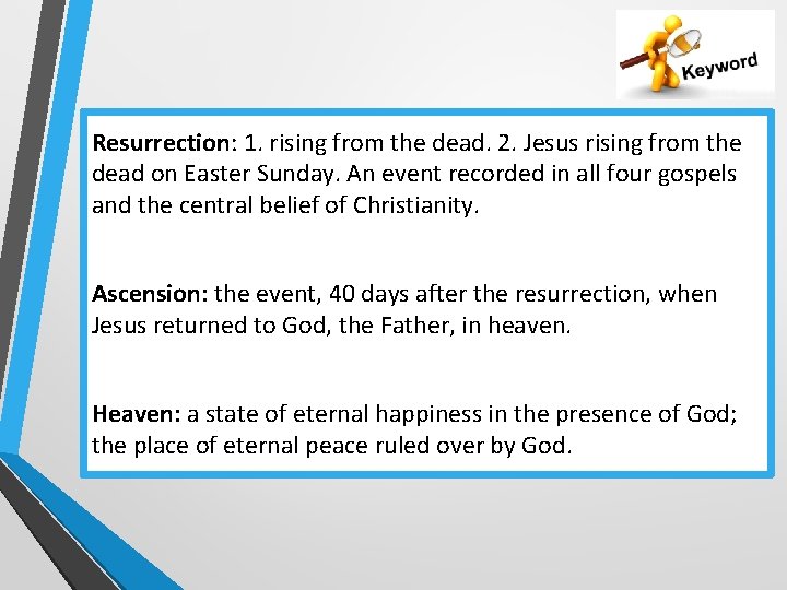 Resurrection: 1. rising from the dead. 2. Jesus rising from the dead on Easter