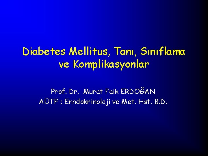 Diabetes Mellitus, Tanı, Sınıflama ve Komplikasyonlar Prof. Dr. Murat Faik ERDOĞAN AÜTF ; Enndokrinoloji