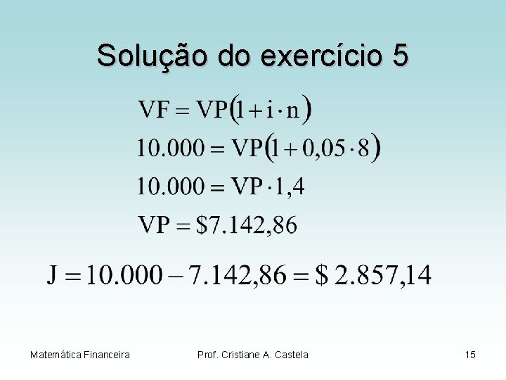 Solução do exercício 5 Matemática Financeira Prof. Cristiane A. Castela 15 