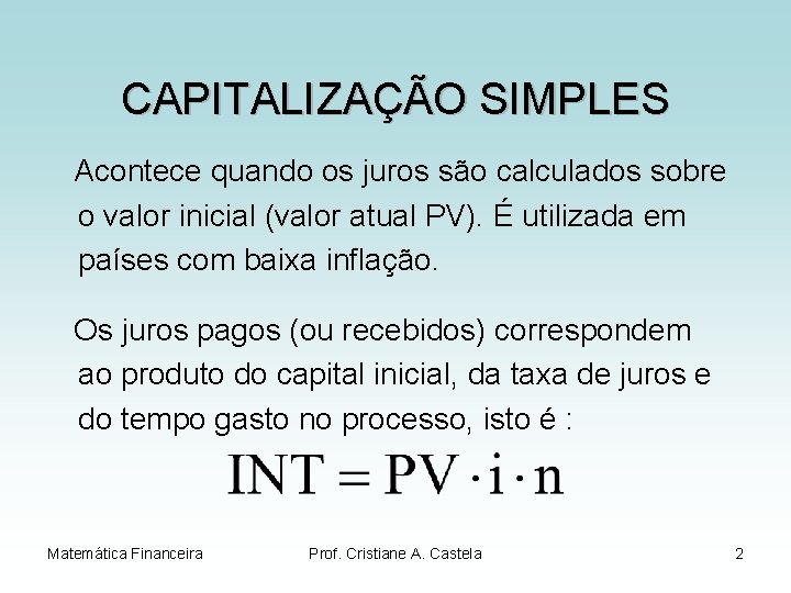 CAPITALIZAÇÃO SIMPLES Acontece quando os juros são calculados sobre o valor inicial (valor atual
