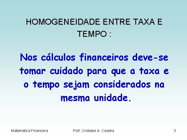 HOMOGENEIDADE ENTRE TAXA E TEMPO : Nos cálculos financeiros deve-se tomar cuidado para que