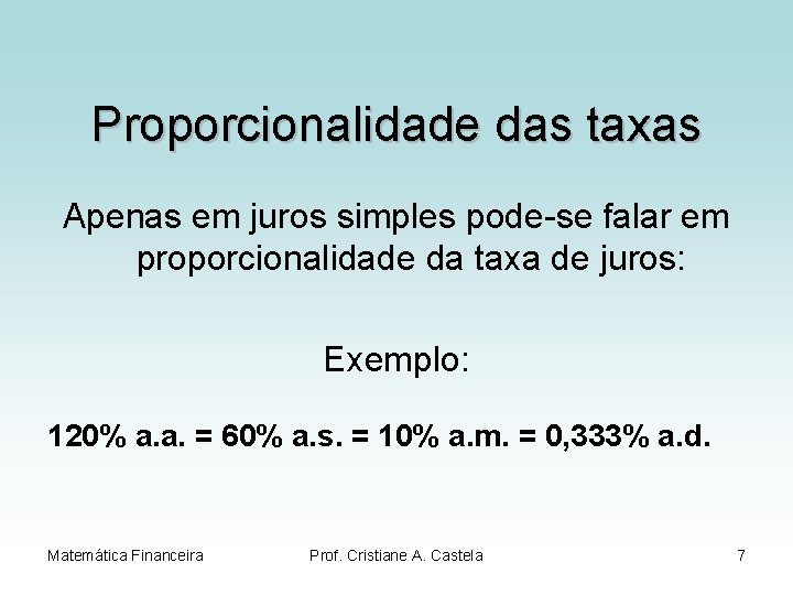 Proporcionalidade das taxas Apenas em juros simples pode-se falar em proporcionalidade da taxa de