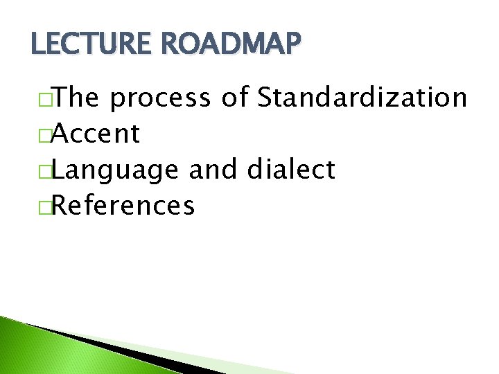 LECTURE ROADMAP �The process of Standardization �Accent �Language and dialect �References 