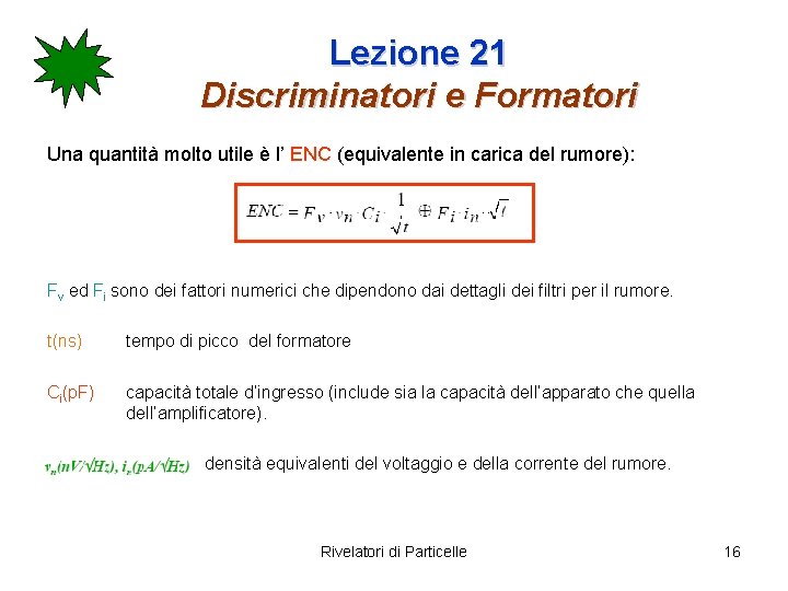 Lezione 21 Discriminatori e Formatori Una quantità molto utile è l’ ENC (equivalente in